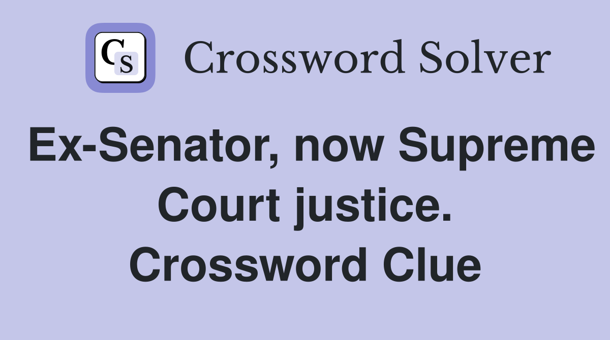 ExSenator, now Supreme Court justice. Crossword Clue Answers